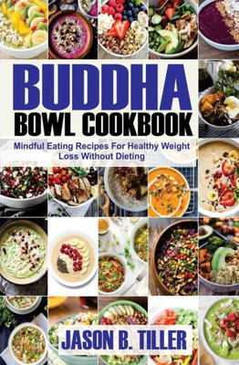 Buddha Bowl Cookbook: Mindful Eating Recipes For Healthy Weight Loss Without Dieting