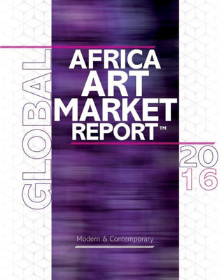 African Art Market Report 2016: The Segment that resists the art market crisis (Global African Art Market Annual Report)
