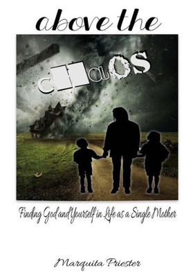 Above the Chaos: Finding God and Yourself in Life as a Single Mother