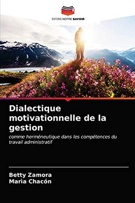 Dialectique motivationnelle de la gestion: comme herméneutique dans les compétences du travail administratif (French Edition)