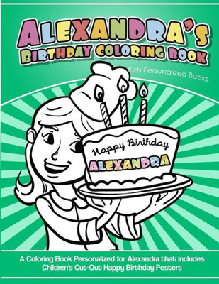 Alexandra's Birthday Coloring Book Kids Personalized Books: A Coloring Book Personalized for Alexandra that includes Children's Cut Out Happy Birthday Posters