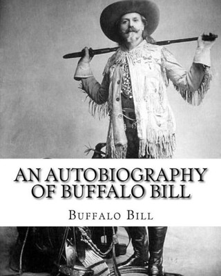 An autobiography of Buffalo Bill. By: Buffalo Bill, illustrated By: N. C. Wyeth: William Frederick "Buffalo Bill" Cody (February 26, 1846  January ... an American scout, bison hunter, and showman.