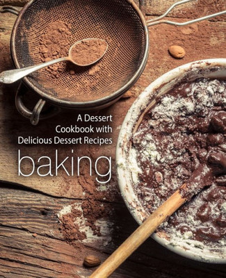 Baking: A Dessert Cookbook with Delicious Dessert Recipes