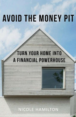 Avoid the Money Pit: Turn Your Home into a Financial Powerhouse