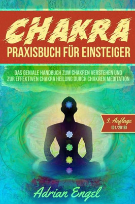 Chakra Praxisbuch fUr Einsteiger: Das geniale Handbuch zum Chakren verstehen und zur effektiven Chakra Heilung durch Chakren Meditation (Drittes Auge ... BUcher, Chakra Buch) (German Edition)