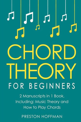 Chord Theory: For Beginners - Bundle - The Only 2 Books You Need to Learn Chord Music Theory, Chord Progressions and Chord Tone Soloing Today