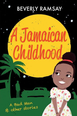 A Jamaican Childhood: A Bad Man and other stories