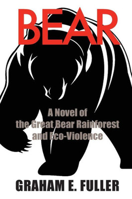 Bear: A Novel of the Great Bear Rainforest and Eco-Violence