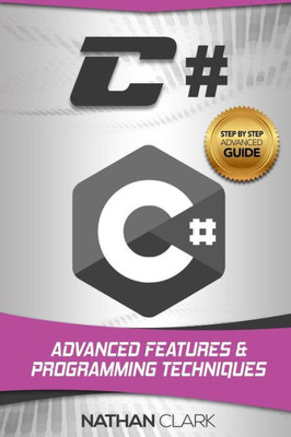 C#: Advanced Features and Programming Techniques (Step-by-Step C#)