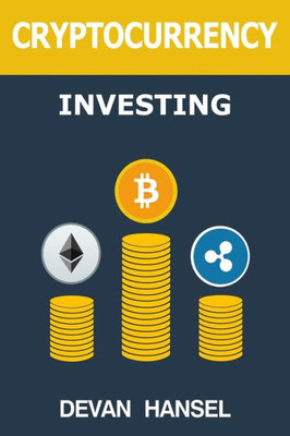 Cryptocurrency Investing: The Ultimate Guide to Investing in Bitcoin, Ethereum and Blockchain Technology (Cryptocurrency and Blockchain)