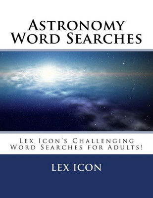 Astronomy Word Searches: Lex Icons Challenging Word Searches for Adults!