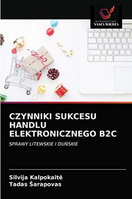 CZYNNIKI SUKCESU HANDLU ELEKTRONICZNEGO B2C: SPRAWY LITEWSKIE I DUŃSKIE (Polish Edition)
