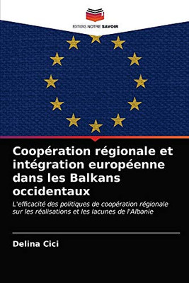 Coopération régionale et intégration européenne dans les Balkans occidentaux: L'efficacité des politiques de coopération régionale sur les réalisations et les lacunes de l'Albanie (French Edition)