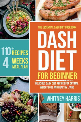 DASH Diet: The Essential Dash Diet Cookbook for Beginners ? Delicious Dash Diet Recipes for Optimal Weight Loss and Healthy Living