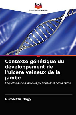 Contexte génétique du développement de l'ulcère veineux de la jambe: Enquêtes sur les facteurs prédisposants héréditaires (French Edition)
