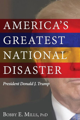 America's Greatest National Disaster: President Donald J. Trump