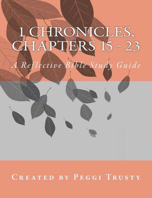 1 Chronicles, Chapters 15 - 23: A Reflective Bible Study Guide (1 chronicles | the reflective bible study journals)