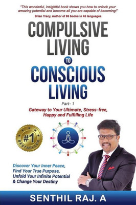 Compulsive Living to Conscious Living: Gateway to your Ultimate, Stress free, Happy & Fulfilling life