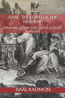Baal: The Lord of the Heavens: Calling Down the Great God of Canaan (Canaanite Magick)