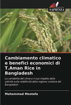 Cambiamento climatico e benefici economici di T.Aman Rice in Bangladesh: La variabilità del clima e il suo impatto della salinità sulla redditività ... costiera del Bangladesh (Italian Edition)