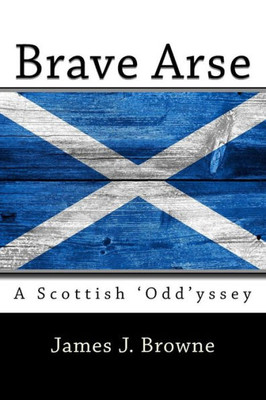Brave Arse.: A Scottish 'Odd'yssey.