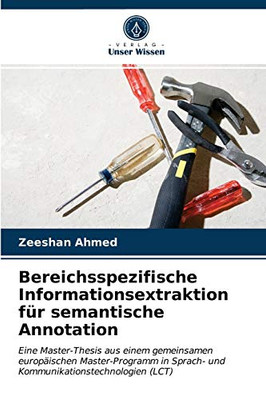 Bereichsspezifische Informationsextraktion für semantische Annotation: Eine Master-Thesis aus einem gemeinsamen europäischen Master-Programm in ... (LCT) (German Edition)