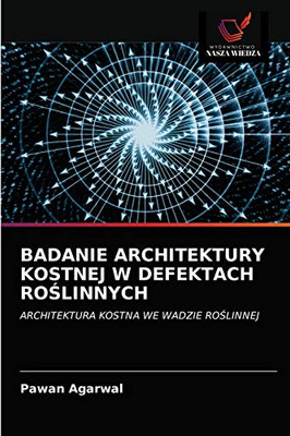 BADANIE ARCHITEKTURY KOSTNEJ W DEFEKTACH ROŚLINNYCH: ARCHITEKTURA KOSTNA WE WADZIE ROŚLINNEJ (Polish Edition)