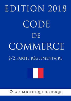 Code de commerce (2/2) - Partie réglementaire - Edition 2018 (Code de commerce - Edition 2018) (French Edition)
