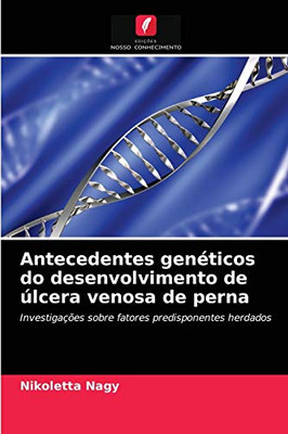 Antecedentes genéticos do desenvolvimento de úlcera venosa de perna: Investigações sobre fatores predisponentes herdados (Portuguese Edition)