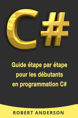 C#: Guide étape par étape pour les débutants en programmation C# (French Edition)