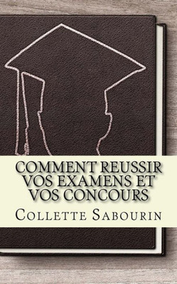 Comment reussir vos examens et vos concours: Découvrez comment vous préparer pour réussir à vos examens et concours (French Edition)