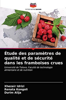 Étude des paramètres de qualité et de sécurité dans les framboises crues: Université de Tetovo, Faculté de technologie alimentaire et de nutrition (French Edition)