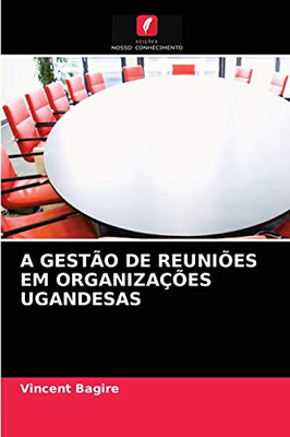 A Gestão de Reuniões Em Organizações Ugandesas (Portuguese Edition)
