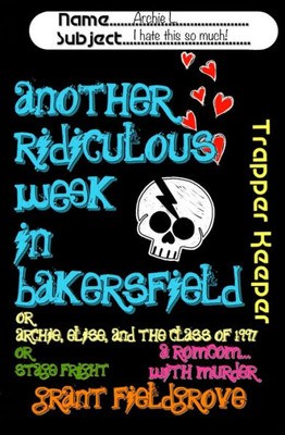 Another Ridiculous Week in Bakersfield: Or - Archie, Elise, and the Class of 1997 ... Or - Stage Fright! (An Archie and Elise Mystery)