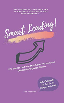 Smart Leading: Wie Sie sich und Ihre Mitarbeiter mit Herz und Verstand erfolgreich führen. (German Edition) - Hardcover