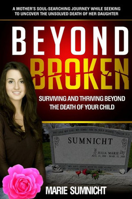 Beyond Broken: Surviving and Thriving Beyond the Death of Your Child