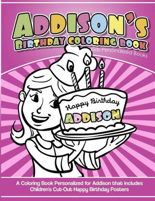 Addison's Birthday Coloring Book Kids Personalized Books: A Coloring Book Personalized for Addison that includes Children's Cut Out Happy Birthday Posters