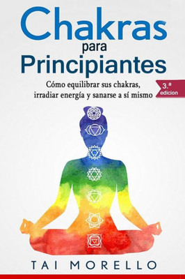 Chakras para Principiantes: Cómo equilibrar sus chakras, irradiar energía y sanarse a sí mismo (Spanish Edition)