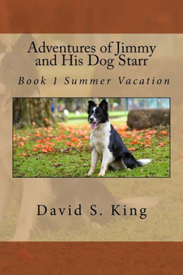 Adventures of Jimmy and His Dog Starr: Book 1 Summer Vacation