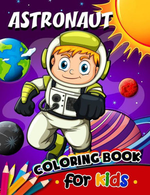 Astronaut Coloring Book for Kids: Activity book for boy, girls, kids Ages 2-4,3-5,4-8