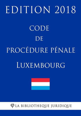 Code de procédure pénale du Luxembourg - Edition 2018 (French Edition)