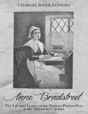 Anne Bradstreet: The Life and Legacy of the Famous Puritan Poet in the American Colonies