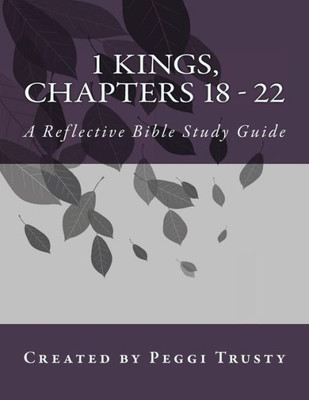 1 Kings, Chapters 18 - 22: A Reflective Bible Study Guide (1 kings | the reflective bible study journals)