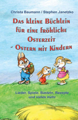 Das kleine BUchlein fUr eine frOhliche Osterzeit: Ostern mit Kindern - Lieder, Spiele, Basteln, Rezepte und vieles mehr (German Edition)