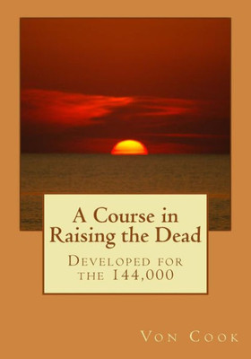 A Course in Raising the Dead: Developed for the 144,000