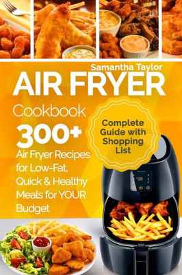 Air Fryer Cookbook: 300 + Air Fryer Recipes for Low-Fat Quick & Healthy meals for YOUR Budget