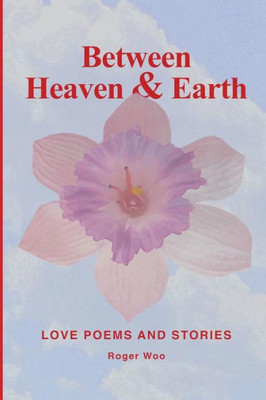Between Heaven & Earth: Love Poems and Stories
