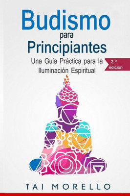 Budismo para principiantes: Una Guía Práctica para la Iluminación Espiritual (Spanish Edition)