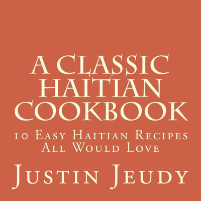 A Classic Haitian Cookbook: 10 Easy Haitian Recipes All Would Love