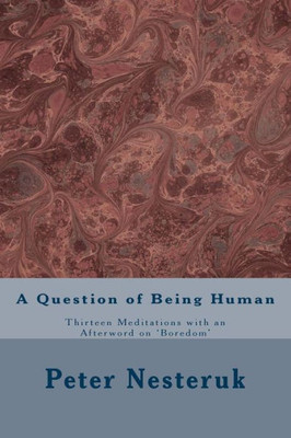 A Question of Being Human: Thirteen Meditations with an Afterword on 'Boredom'